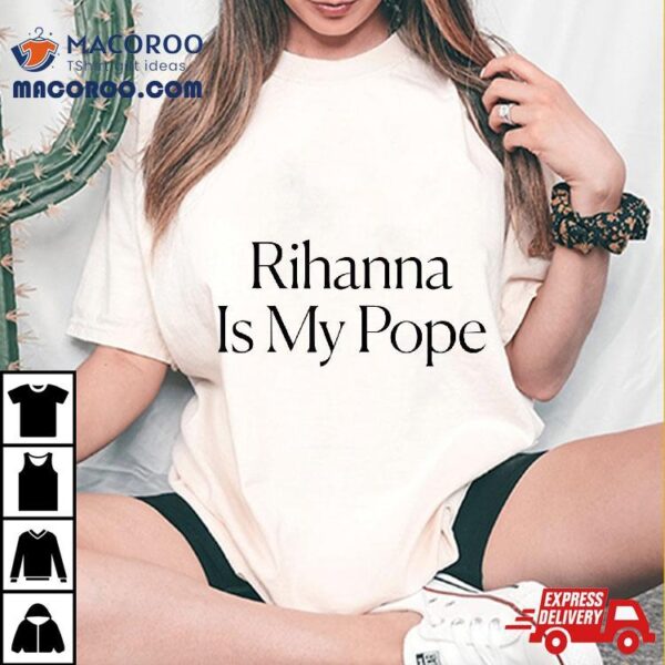 The Cut – Rihanna Is My Pope Tee