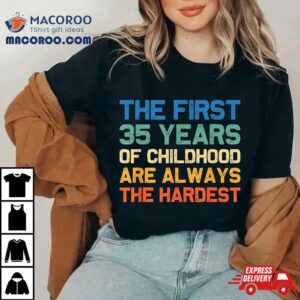 The First 35 Years Childhood Hardest Old 35th Birthday Funny Shirt