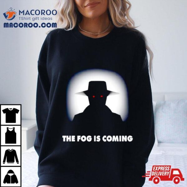 The Fog Is Coming Shirt