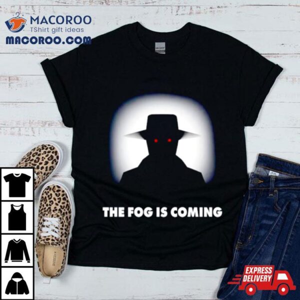 The Fog Is Coming Shirt