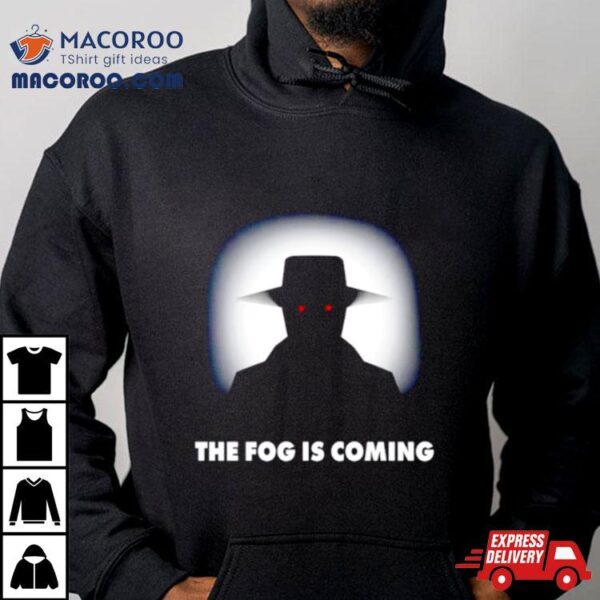 The Fog Is Coming Shirt