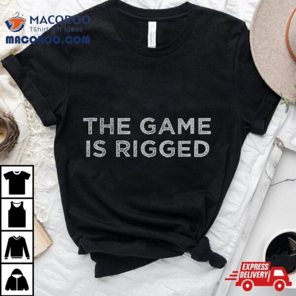 The Game Is Rigged Shirt