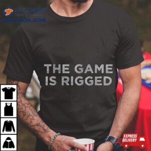 The Game Is Rigged Tshirt