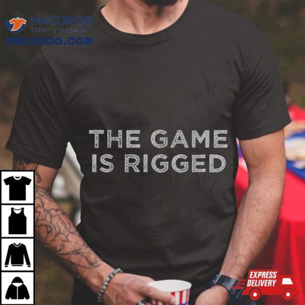 The Game Is Rigged Shirt