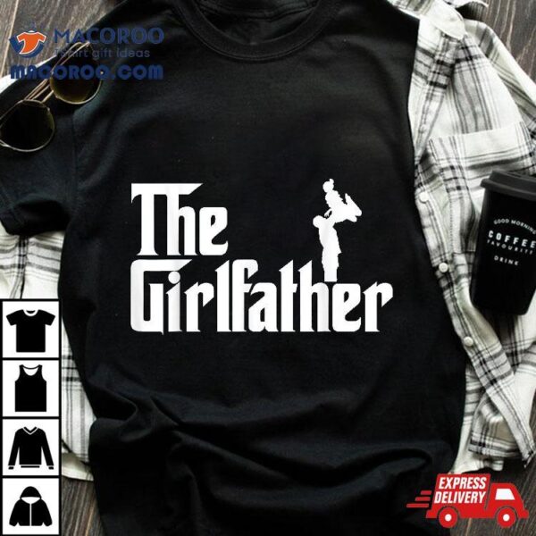 The Girl Father Gift Funny Dad Of Girls Best Father’s Day Shirt