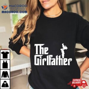 The Girl Father Gift Funny Dad Of Girls Best Father S Day Tshirt