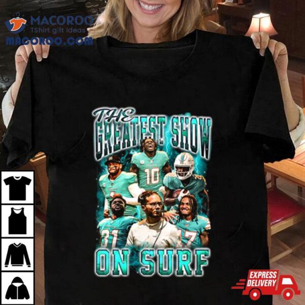 The Greatest Show On Surf Miami Dolphins Shirt