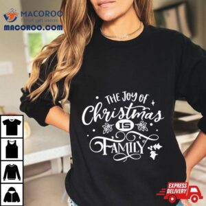 The Joy Of Christmas Is Family Shirt