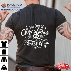 The Joy Of Christmas Is Family Tshirt