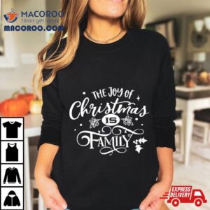 The Joy Of Christmas Is Family Tshirt