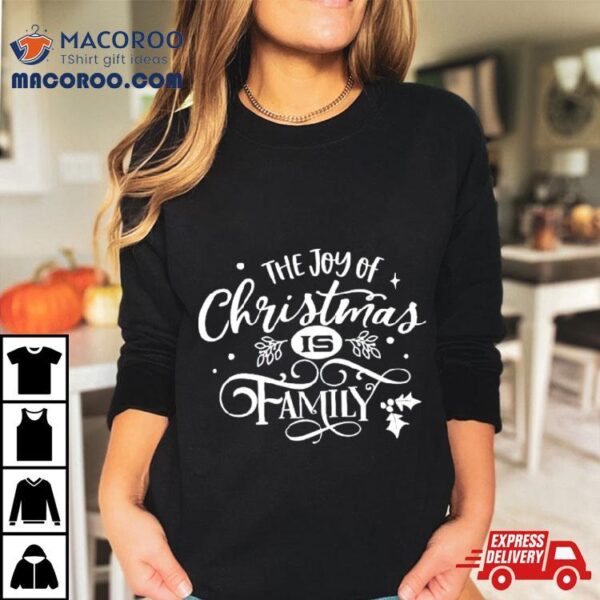 The Joy Of Christmas Is Family Shirt