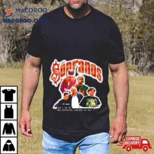 The Sopranos Can I Go To The Mudvayne Concert Or Not T Shirt The Sopranos Can I Go To The Mudvayne Concert Or Not T Shirt