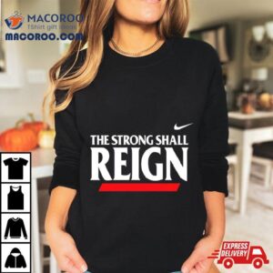 The Strong Shall Reign Tshirt