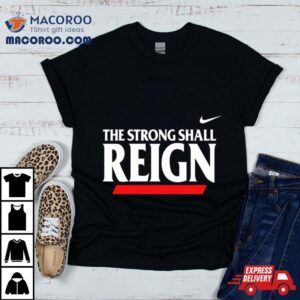 The Strong Shall Reign Tshirt