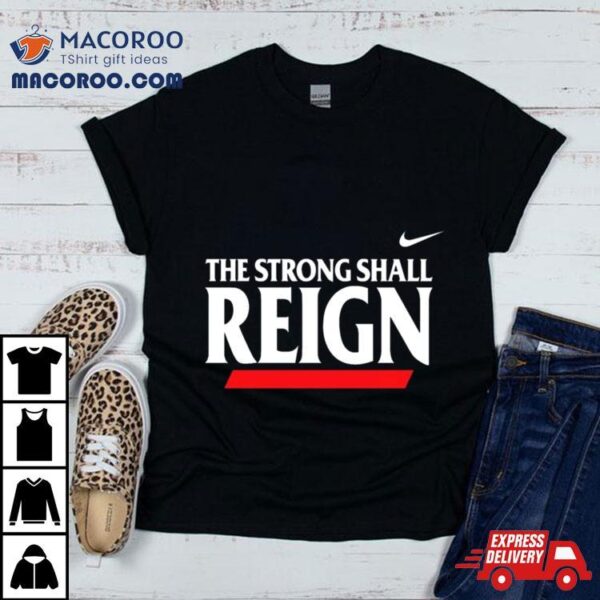 The Strong Shall Reign T Shirt