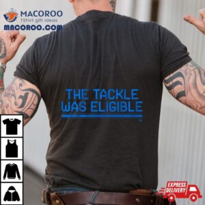 The Tackle Was Eligible Tshirt