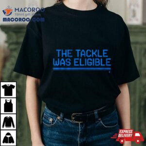 The Tackle Was Eligible Tshirt