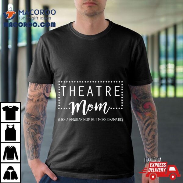 Theatre Mom – Like A Regular But More Dramatic Shirt