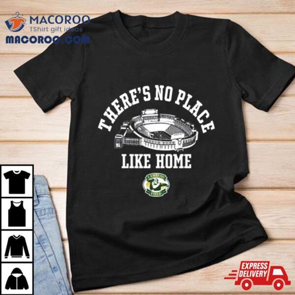 There’s No Place Like Home Lambeau Field T Shirt