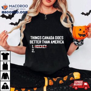 Things Canada Does Better Than America No Hockey Tshirt