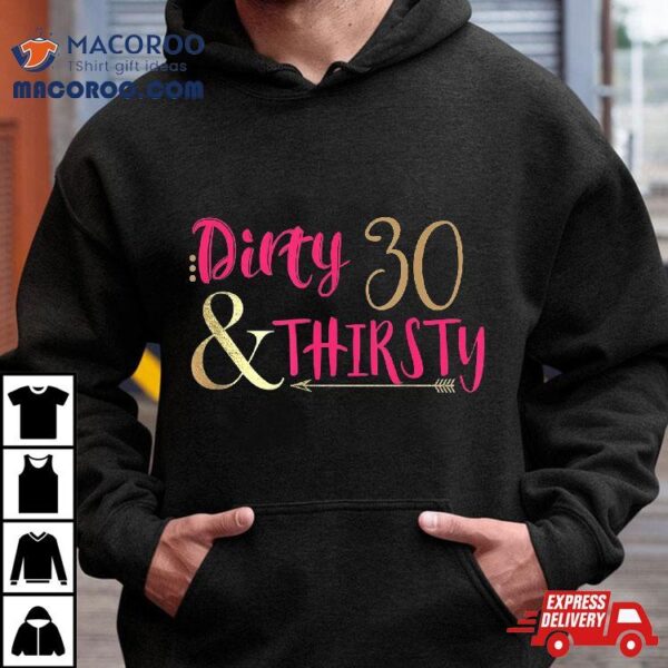 Thirsty Thirty Shirt Dirty 30 Funny 30th Birthday T