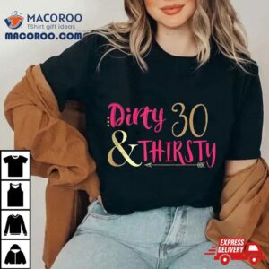 Thirsty Thirty Shirt Dirty 30 Funny 30th Birthday T