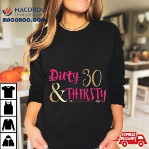 Thirsty Thirty Dirty Funny Th Birthday T Tshirt