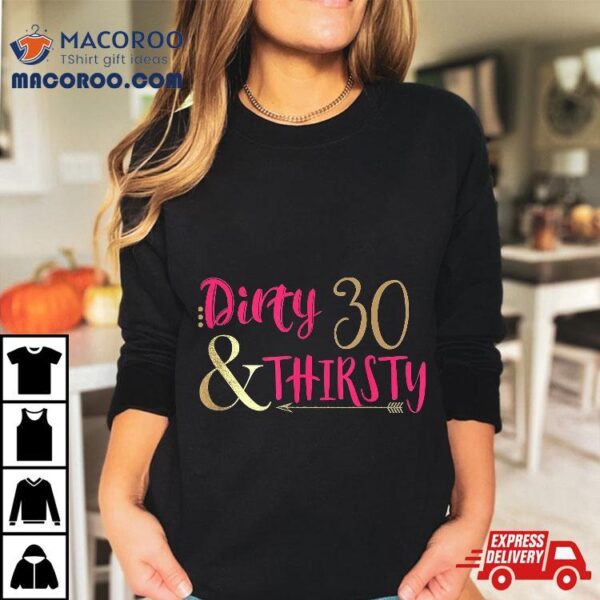 Thirsty Thirty Shirt Dirty 30 Funny 30th Birthday T