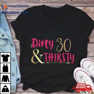 Thirsty Thirty Dirty Funny Th Birthday T Tshirt