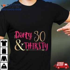 Thirsty Thirty Dirty Funny Th Birthday T Tshirt