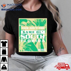 This Ain’t The Same Ol’ South Florida Shirt