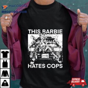 This Barbie Hates Cops T Shirt