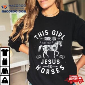 This Girl Runs On Jesus And Horses Horse Riding Equestrian Tshirt