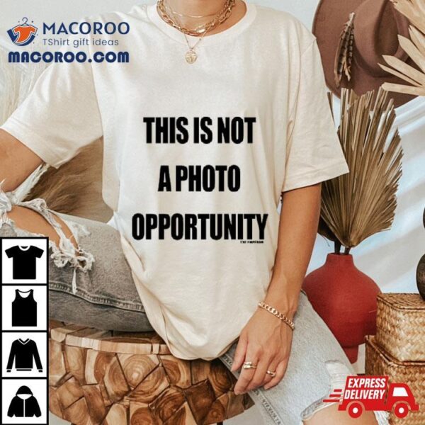 This Is Not A Photo Opportunity Shirt