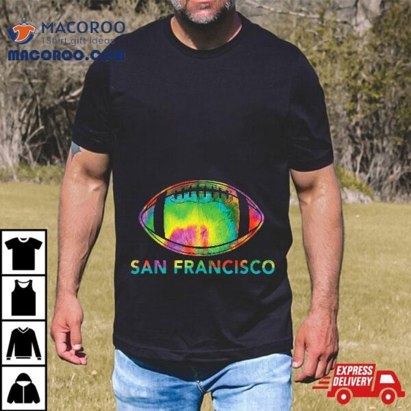 Tie Dye Cool Football Design Apparel San Francisco Shirt