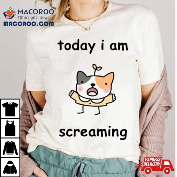 Today I Am Screaming T Shirts