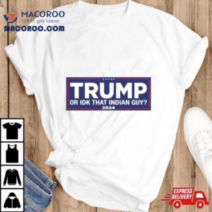 Trump Or Idk That Indian Guy 2024 T Shirt