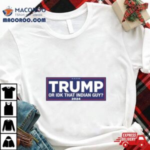 Trump Or Idk That Indian Guy Tshirt