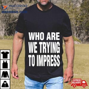 Ty Dolla Sign Who Are We Trying To Impress Tshirt