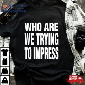 Ty Dolla Sign Who Are We Trying To Impress Tshirt