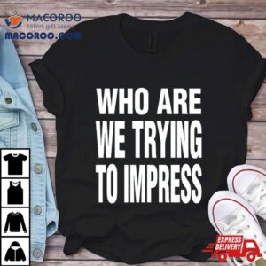 Ty Dolla Sign Who Are We Trying To Impress Tshirt