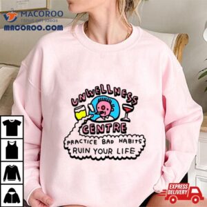 Unwellness Centra Practice Bad Habits Ruin Your Life Tshirt