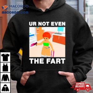 Ur Not Even The Fart Ice Spice Shirt