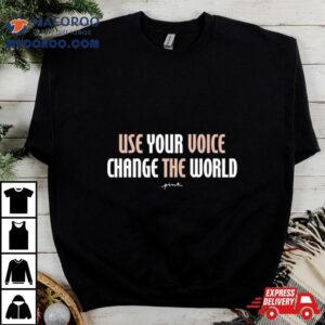 Use Your Voice Change The World T Shirt