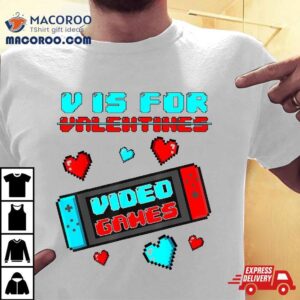 V Is For Video Games Funny Valentines Day Gamer Console Gift Shirt