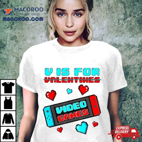 V Is For Video Games Funny Valentines Day Gamer Console Gift Shirt