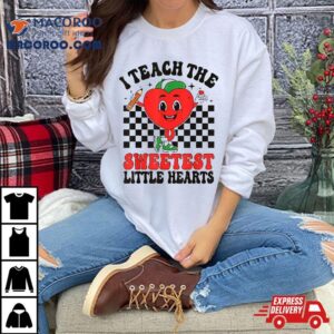 Valentines Day I Teach The Sweetest Little Hearts Teachers Shirt