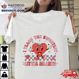 Valentines Day I Teach The Sweetest Little Hearts Teachers Tshirt