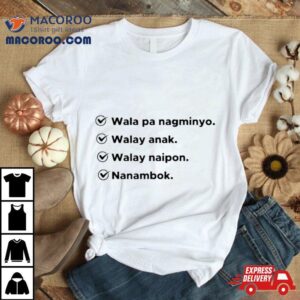 Wala Pa Nagminyo Walay Anak Walay Naipon Nanambok T Shirt