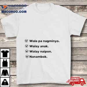 Wala Pa Nagminyo Walay Anak Walay Naipon Nanambok Tshirt
